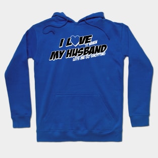 I Love My Husband when He Lets Me Go Shopping Hoodie